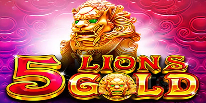 Strategi Jitu Bermain Slot 5 Lions Gold Agar Maxwin